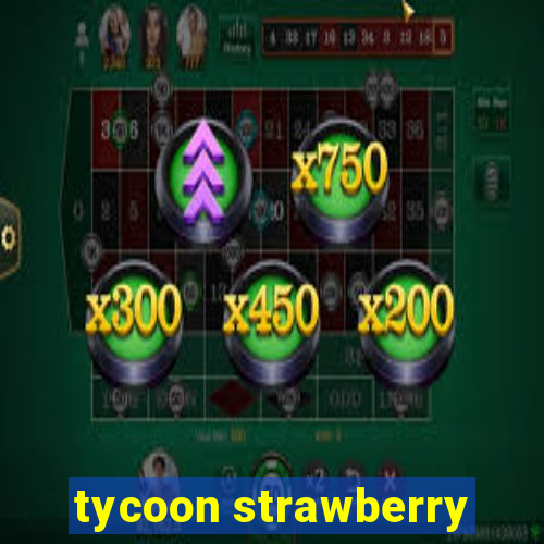 tycoon strawberry